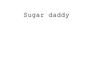 Sugar daddy
 