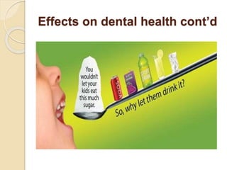 Effects on dental health cont’d
 