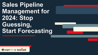 Sales Pipeline
Management for
2024: Stop
Guessing,
Start Forecasting
&
 