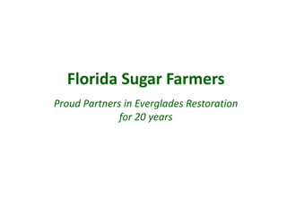 Florida Sugar Farmers
Proud Partners in Everglades Restoration
for 20 years
 