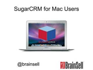SugarCRM for Mac Users




 @brainsell
 