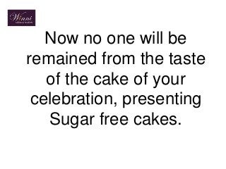 Now no one will be
remained from the taste
of the cake of your
celebration, presenting
Sugar free cakes.
 