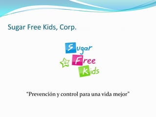 Sugar Free Kids, Corp.
“Prevención y control para una vida mejor”
 