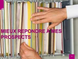 44
MIEUX REPONDRE A MES
PROSPECTS
 