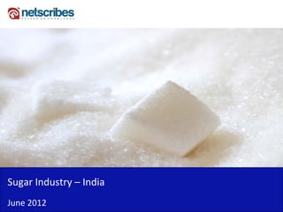 Insert Cover Image using Slide Master View
                            Do not distort




Sugar Industry –
Sugar Industry India
June 2012
 