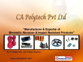“Manufacturer & Exporter of
Bimetallic Abrasion & Impact Resistant Products”
 