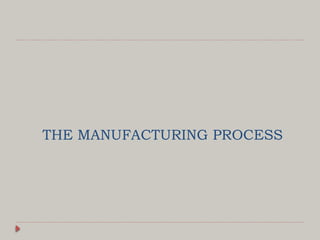 THE MANUFACTURING PROCESS
 