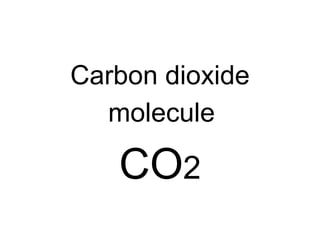 Carbon dioxide molecule   CO 2 