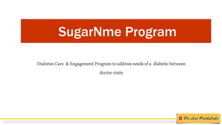 SugarNme Program
DiabetesCare &EngagementProgramtoaddressneedsofa diabeticbetween
doctorvisits
 