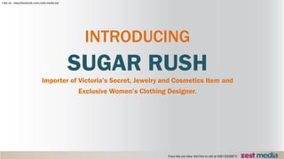 SUGAR RUSH
Importer of Victoria’s Secret, Jewelry and Cosmetics Item and
Exclusive Women’s Clothing Designer.
INTRODUCING
 