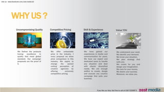 WHY US ?
We Deliver the products
having excellence in
quality that meet global
standard. Our campaign
proposals are the proof of
it.
Uncompromising Quality
We offer unbeatable
price in the industry. I
every proposal we show
price comparison in this
industry. We aspire to
change the ‘pocket
cutting’ perception of
creative agencies by
offering extremely
competitive pricing.
Competitive Pricing
We have gained our
experiences in media and
communication for years.
We have our expert and
dedicated team to handle
any situation and deal
with clients’ diversified
needs. We are enough
skillful to create, design
and execute any creative
campaign that suits your
business.
Skill & Experience
We understand your need.
We identify your demand.
We know your situation.
We plan strategy that
suits you.
We create for you and
design your imagination.
We care for your money.
We desire your success.
Moreover, we value you.
Value YOU
 
