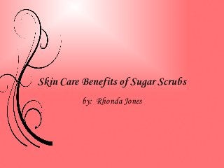 Skin Care Benefits of Sugar Scrubs
by: Rhonda Jones

 