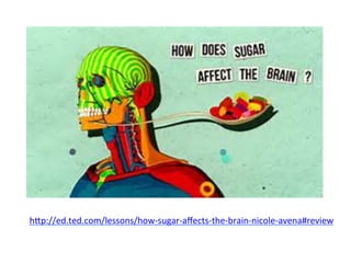 h"p://ed.ted.com/lessons/how-­‐sugar-­‐aﬀects-­‐the-­‐brain-­‐nicole-­‐avena#review	
  
 