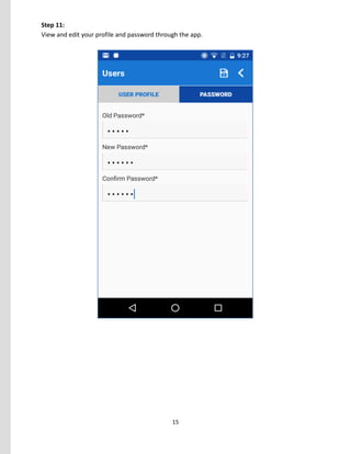 15
Step 11:
View and edit your profile and password through the app.
 