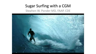 Sugar Surfing with a CGM
Stephen W. Ponder MD, FAAP, CDE
 