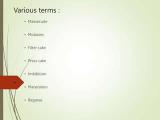 Various terms :
• Massecuite
• Molasses
• Filter cake
• Press cake
• Imbibition
• Maceration
• Bagasse
13
 