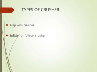 TYPES OF CRUSHER
 Krajewski crusher
 Splitter or fultron crusher
132
 