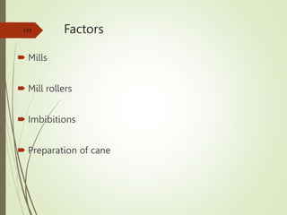 Factors
 Mills
 Mill rollers
 Imbibitions
 Preparation of cane
155
 