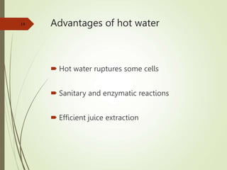 Advantages of hot water
 Hot water ruptures some cells
 Sanitary and enzymatic reactions
 Efficient juice extraction
19
 