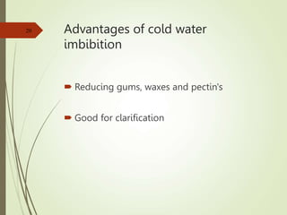 Advantages of cold water
imbibition
 Reducing gums, waxes and pectin's
 Good for clarification
20
 