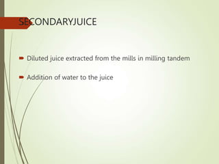 SECONDARYJUICE
 Diluted juice extracted from the mills in milling tandem
 Addition of water to the juice
3
 