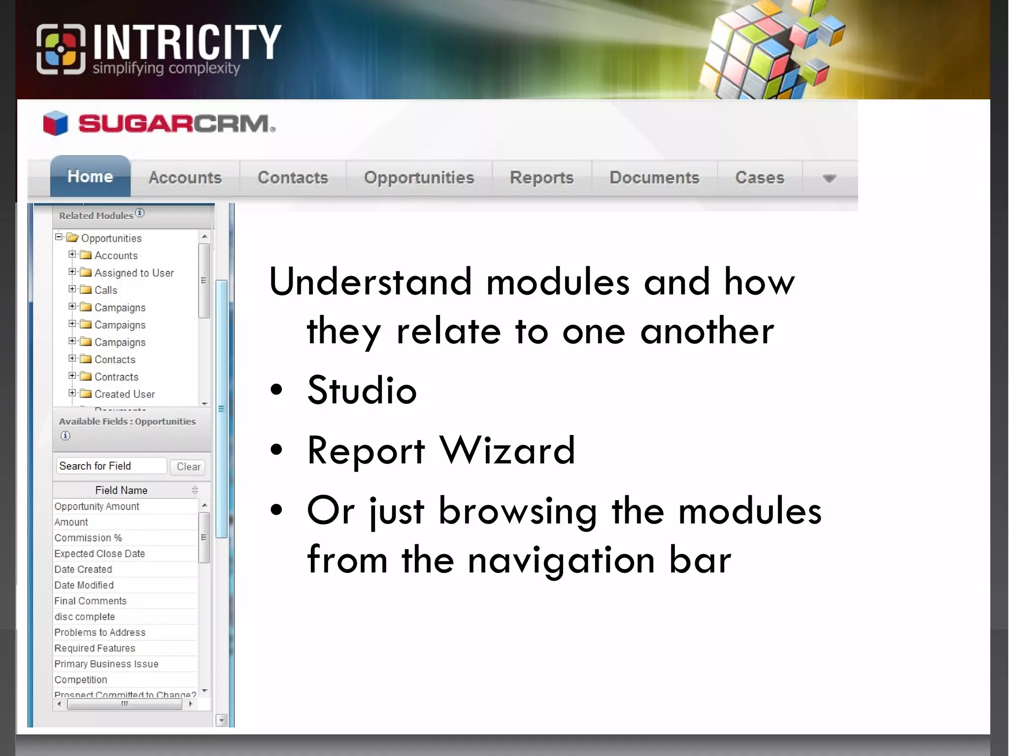 Understand modules and how they relate to one another  Studio Report Wizard Or just browsing the modules from the navigation bar 