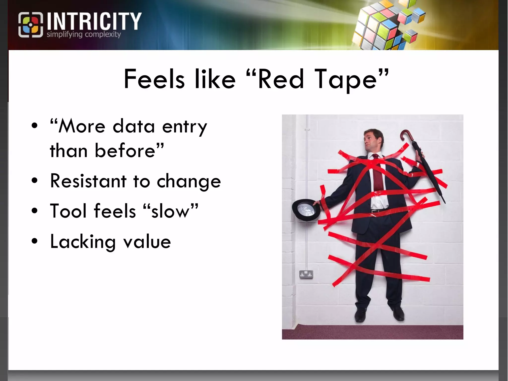 Feels like “Red Tape” “ More data entry than before” Resistant to change Tool feels “slow” Lacking value 