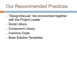 Our Recommended Practices
 “Design/discuss” the environment together
with the Project Leader
 Script Library
 Component...