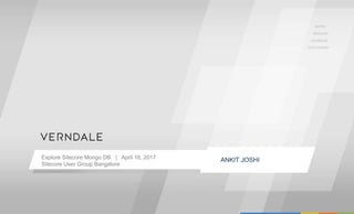 Explore Sitecore Mongo DB | April 16, 2017
Sitecore User Group Bangalore
ANKIT JOSHI
 