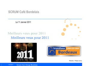SCRUM Café Bordelais Le 11 Janvier 2011 Rédacteur : Philippe Launay Meilleurs veux pour 2011 