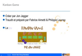 Kanban Game Créer par Jon Jagger  Traudit et préparé par Fabrice Aimetti & Philippe Launay Le  jeu 