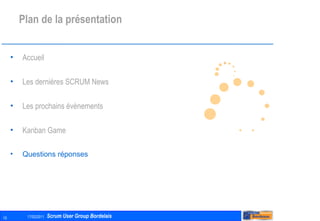 Plan de la présentation Accueil Les dernières SCRUM News Les prochains évènements Kanban Game Questions réponses 
