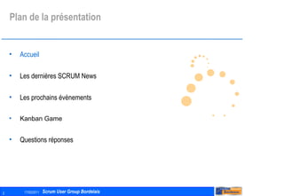 Plan de la présentation Accueil Les dernières SCRUM News Les prochains évènements Kanban Game Questions réponses 
