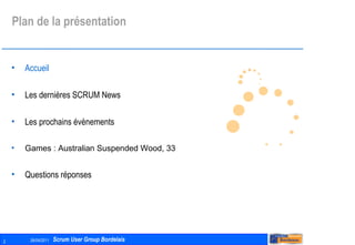 Plan de la présentation Accueil Les dernières SCRUM News Les prochains évènements Games : Australian Suspended Wood, 33 Questions réponses 
