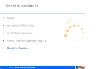 Plan de la présentation Accueil Les dernières SCRUM News Les prochains évènements Games : Australian Suspended Wood, 33 Questions réponses 