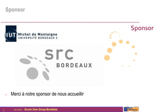 Sponsor


                                                   Sponsor




       Merci à notre sponsor de nous accueillir


3        03/11/2011   Scrum User Group Bordelais
 