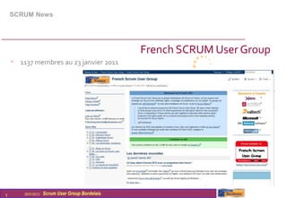 SCRUM News




                                                  French SCRUM User Group
    • 1137 membres au 23 janvier 2011




                                                         temps

5       26/01/2012   Scrum User Group Bordelais
 