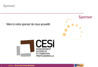 Sponsor


                                                   Sponsor
    
        Merci à notre sponsor de nous accueillir




3        25/09/2012   Scrum User Group Bordelais
 