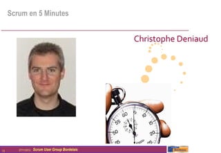 Scrum en 5 Minutes


                                                  Christophe Deniaud




13      27/11/2012   Scrum User Group Bordelais
 