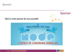 Sponsor


                                                   Sponsor
    
        Merci à notre sponsor de nous accueillir




3        27/11/2012   Scrum User Group Bordelais
 