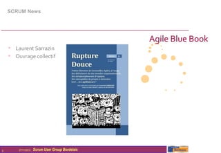 SCRUM News




                                                  Agile Blue Book
    • Laurent Sarrazin
    • Ouvrage collectif




5       27/11/2012   Scrum User Group Bordelais
 
