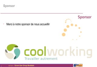 Sponsor


                                                   Sponsor
    
        Merci à notre sponsor de nous accueillir




4        16/01/2013   Scrum User Group Bordelais
 