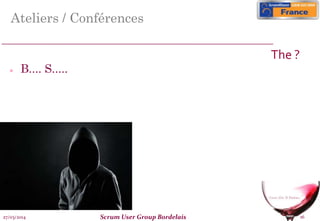 27/03/2014 Scrum User Group Bordelais 16
Ateliers / Conférences
 B.... S.....
The ?
 