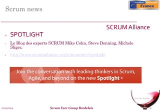 27/03/2014 Scrum User Group Bordelais 5
Scrum news
SCRUM Alliance
 SPOTLIGHT
 Le Blog des experts SCRUM Mike Cohn, Steve Denning, Michele
Sliger,
 http://www.scrumalliance.org/community/spotlight
 