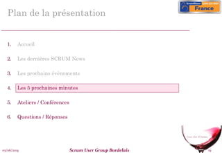 05/06/2014 Scrum User Group Bordelais 19
Plan de la présentation
1. Accueil
2. Les dernières SCRUM News
3. Les prochains évènements
4. Les 5 prochaines minutes
5. Ateliers / Conférences
6. Questions / Réponses
 