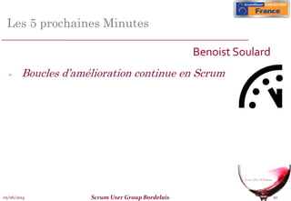 05/06/2014 Scrum User Group Bordelais 20
Les 5 prochaines Minutes
 Boucles d’amélioration continue en Scrum
Benoist Soulard
 