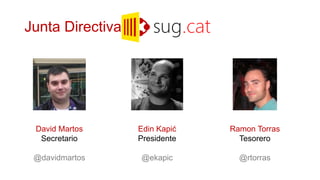 Junta Directiva




 David Martos     Edin Kapić   Ramon Torras
  Secretario      Presidente     Tesorero

 @davidmartos     @ekapic        @rtorras
 