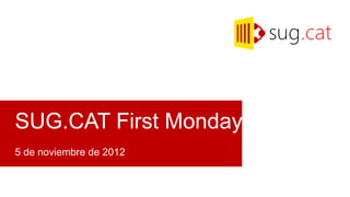 SUG.CAT First Monday
5 de noviembre de 2012
 