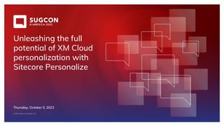 © 2023 Sitecore Corporation A/S.
Unleashing the full
potential of XM Cloud
personalization with
Sitecore Personalize
Thursday, October 5, 2023
 
