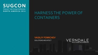 Organized by the Community, for the Community.
HARNESSTHE POWER OF
CONTAINERS
VASILIY FOMICHEV
SOLUTIONSARCHITECT
 